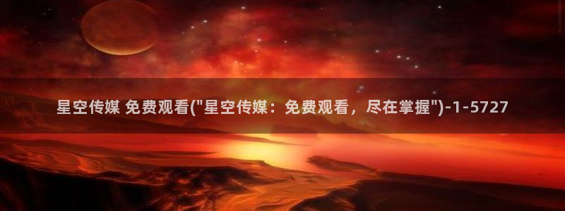 星空达人 传媒：星空传媒 免费观看(\